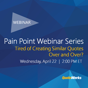 Pain Point Webinar Series:  Tired of Creating Similar Quotes Over and Over?